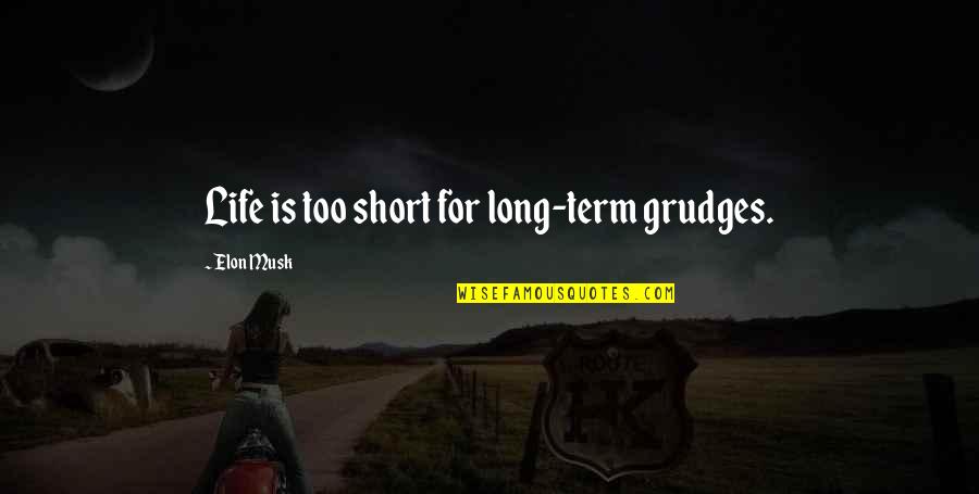 Leader And Member Quotes By Elon Musk: Life is too short for long-term grudges.