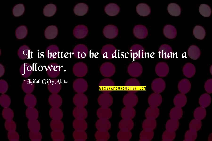 Leader And Member Quotes By Lailah Gifty Akita: It is better to be a discipline than