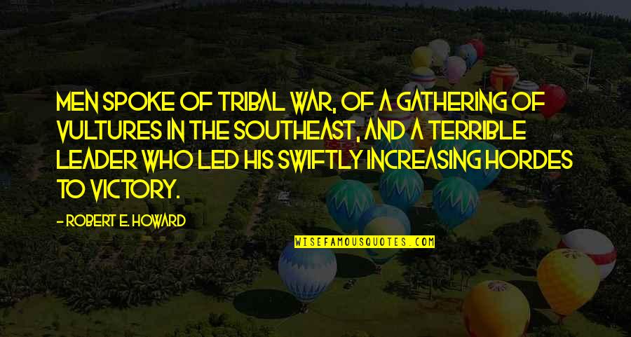 Leader And Quotes By Robert E. Howard: Men spoke of tribal war, of a gathering Leader And Quotes By Robert E. Howard: Men spoke of tribal war, of a gathering