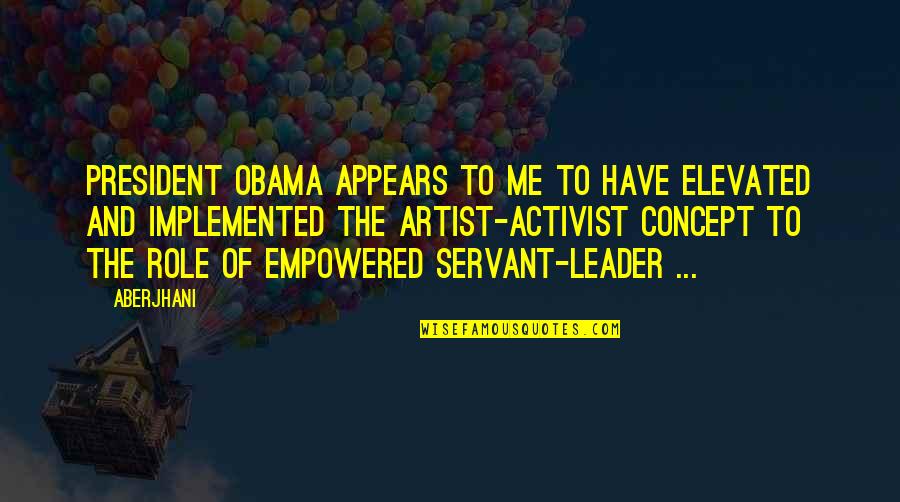 Leader And Servant Quotes By Aberjhani: President Obama appears to me to have elevated