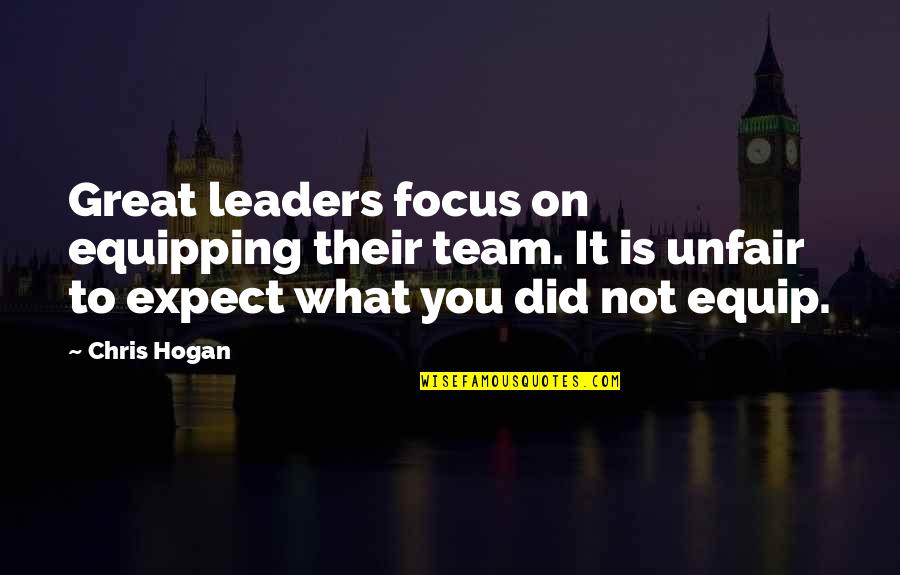 Leader And Team Quotes By Chris Hogan: Great leaders focus on equipping their team. It