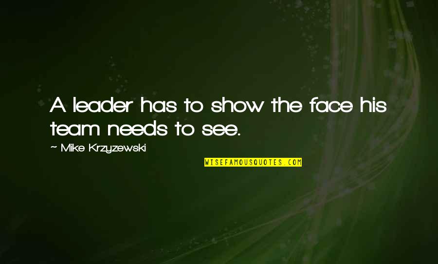 Leader And Team Quotes By Mike Krzyzewski: A leader has to show the face his Leader And Team Quotes By Mike Krzyzewski: A leader has to show the face his