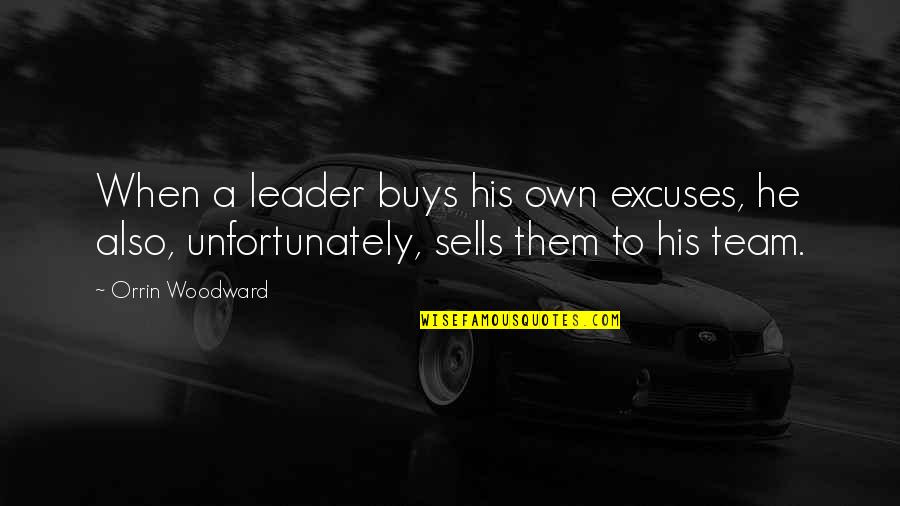 Leader And Team Quotes By Orrin Woodward: When a leader buys his own excuses, he Leader And Team Quotes By Orrin Woodward: When a leader buys his own excuses, he
