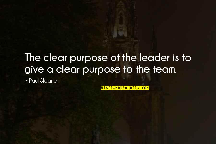 Leader And Team Quotes By Paul Sloane: The clear purpose of the leader is to