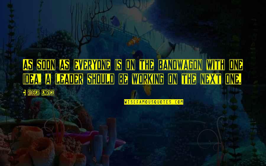 Leader And Team Quotes By Roger Enrico: As soon as everyone is on the bandwagon Leader And Team Quotes By Roger Enrico: As soon as everyone is on the bandwagon