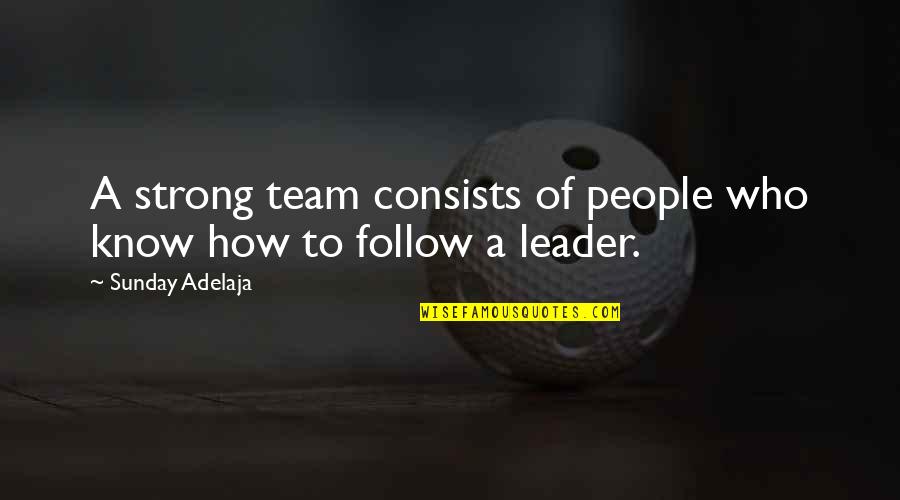 Leader And Team Quotes By Sunday Adelaja: A strong team consists of people who know Leader And Team Quotes By Sunday Adelaja: A strong team consists of people who know