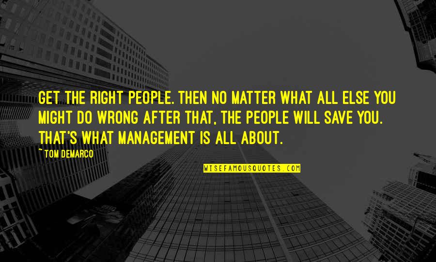 Leader And Team Quotes By Tom DeMarco: Get the right people. Then no matter what