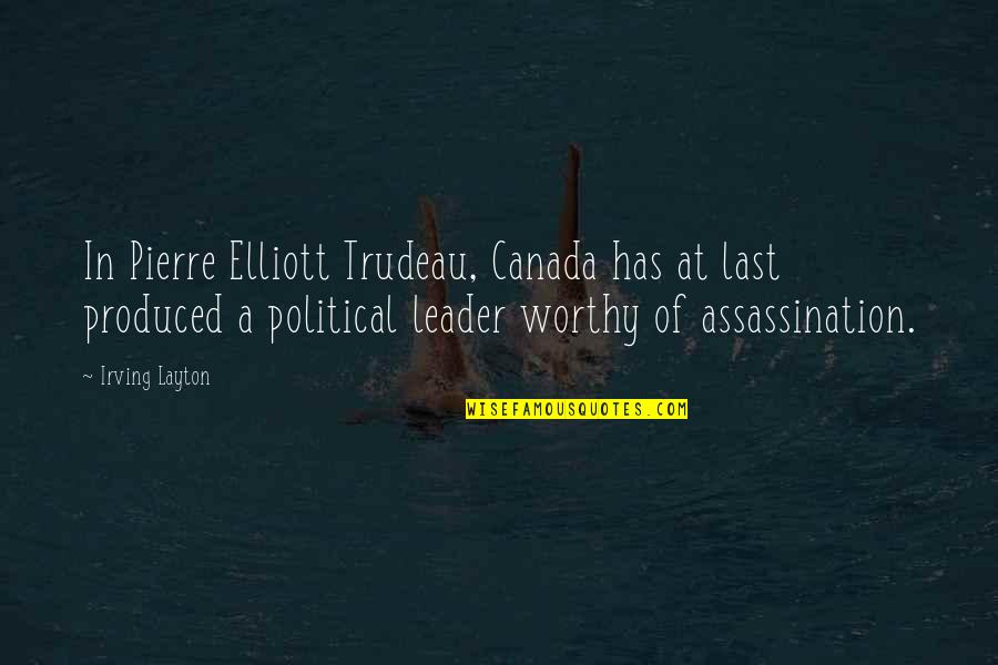 Leader At Quotes By Irving Layton: In Pierre Elliott Trudeau, Canada has at last