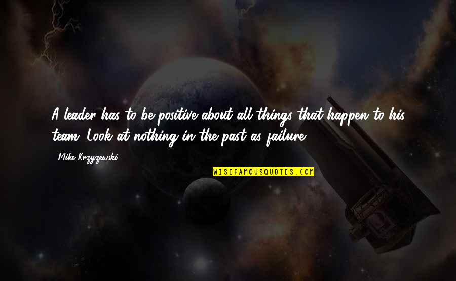Leader At Quotes By Mike Krzyzewski: A leader has to be positive about all