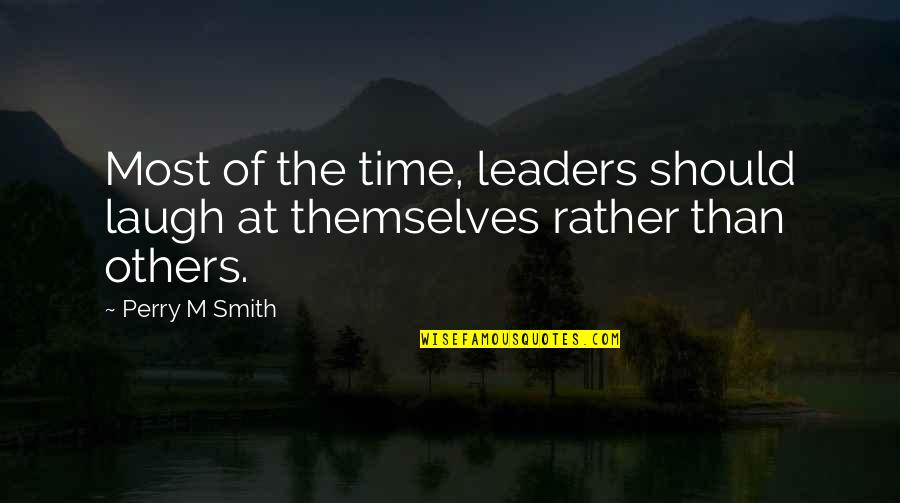 Leader At Quotes By Perry M Smith: Most of the time, leaders should laugh at