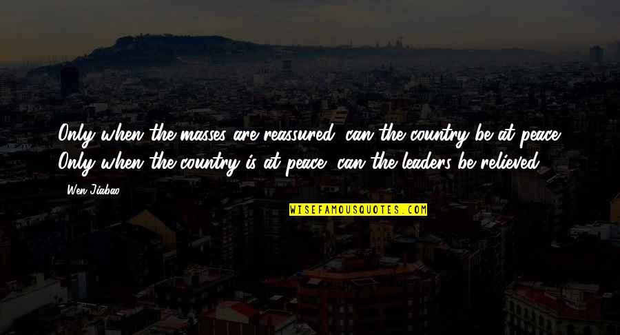 Leader At Quotes By Wen Jiabao: Only when the masses are reassured, can the