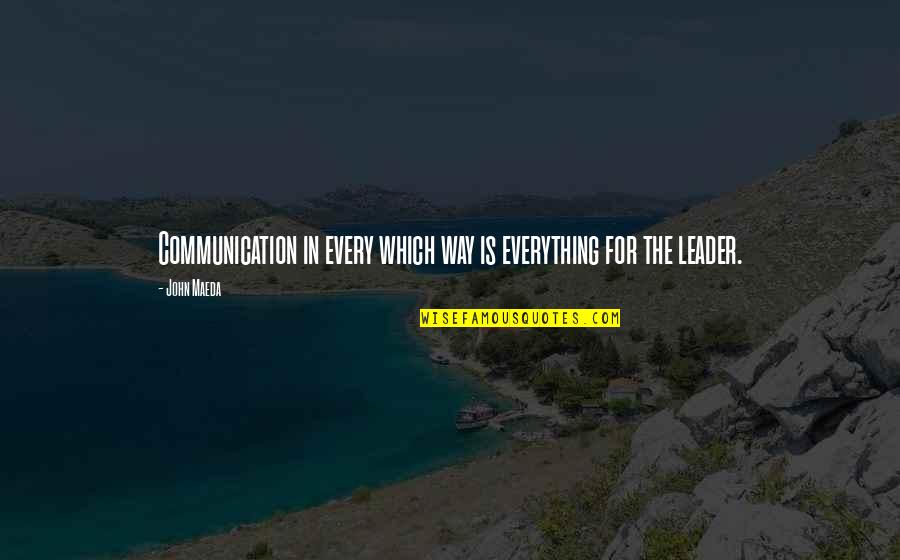 Leader Communication Quotes By John Maeda: Communication in every which way is everything for