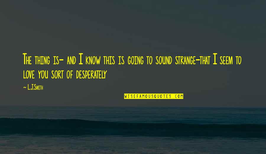 Leader Competency Quotes By L.J.Smith: The thing is- and I know this is