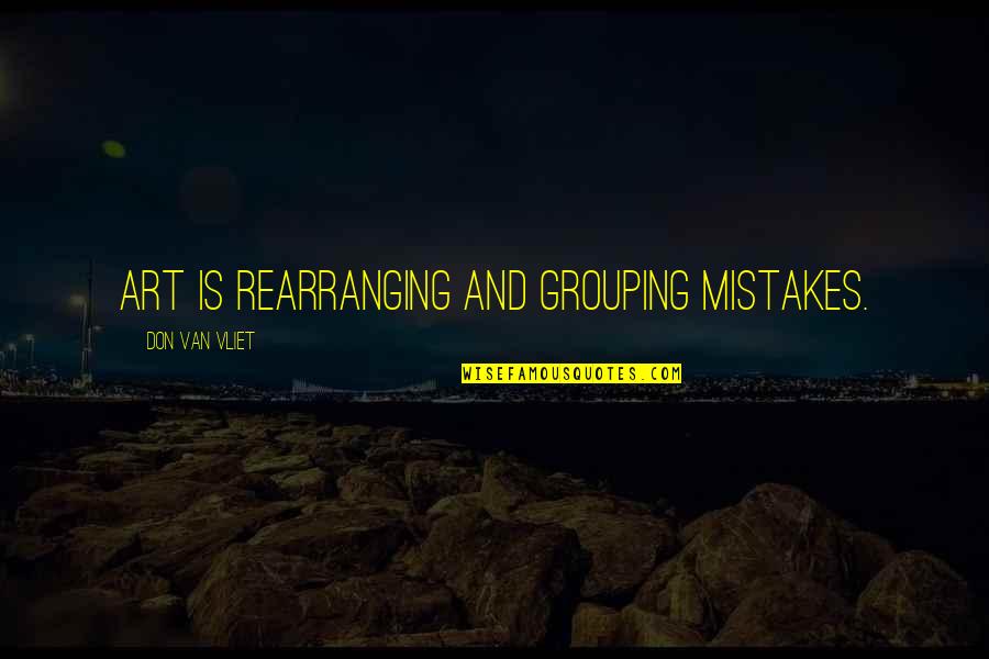 Leader Encouraging Quotes By Don Van Vliet: Art is rearranging and grouping mistakes.