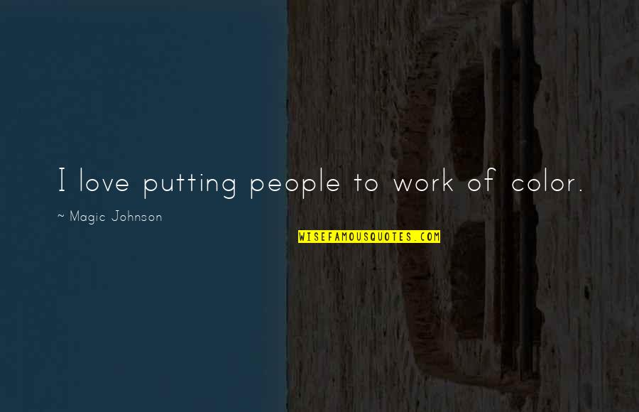 Leader Encouraging Quotes By Magic Johnson: I love putting people to work of color. Leader Encouraging Quotes By Magic Johnson: I love putting people to work of color.