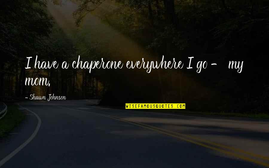 Leader Encouraging Quotes By Shawn Johnson: I have a chaperone everywhere I go -