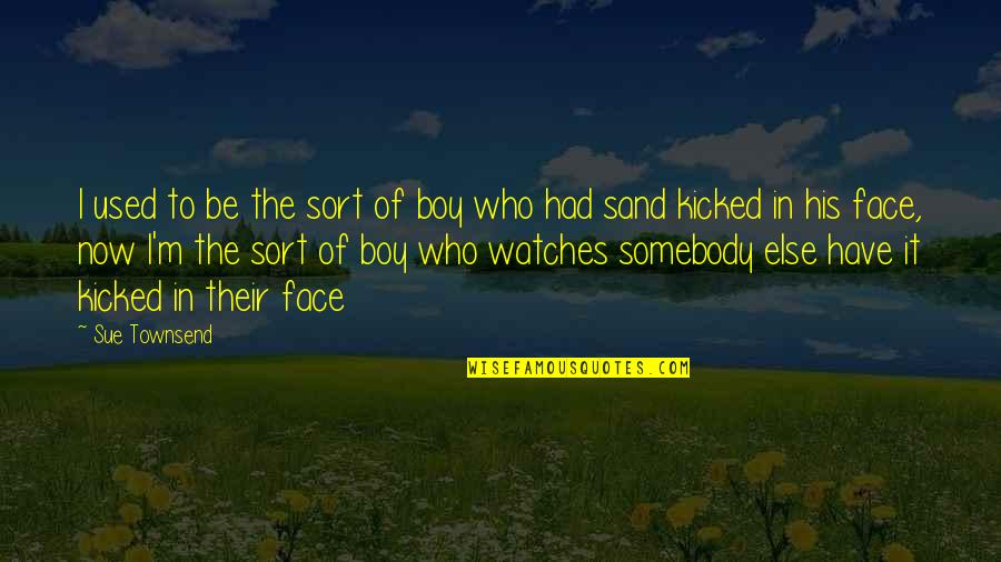 Leader Encouraging Quotes By Sue Townsend: I used to be the sort of boy Leader Encouraging Quotes By Sue Townsend: I used to be the sort of boy