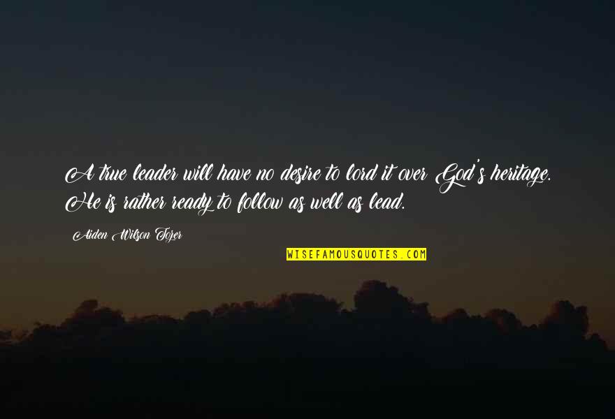Leader Follow Quotes By Aiden Wilson Tozer: A true leader will have no desire to Leader Follow Quotes By Aiden Wilson Tozer: A true leader will have no desire to