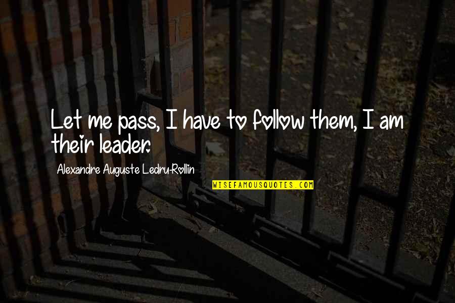 Leader Follow Quotes By Alexandre Auguste Ledru-Rollin: Let me pass, I have to follow them,