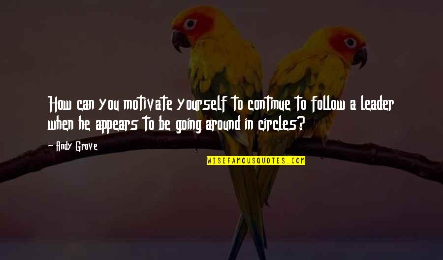 Leader Follow Quotes By Andy Grove: How can you motivate yourself to continue to