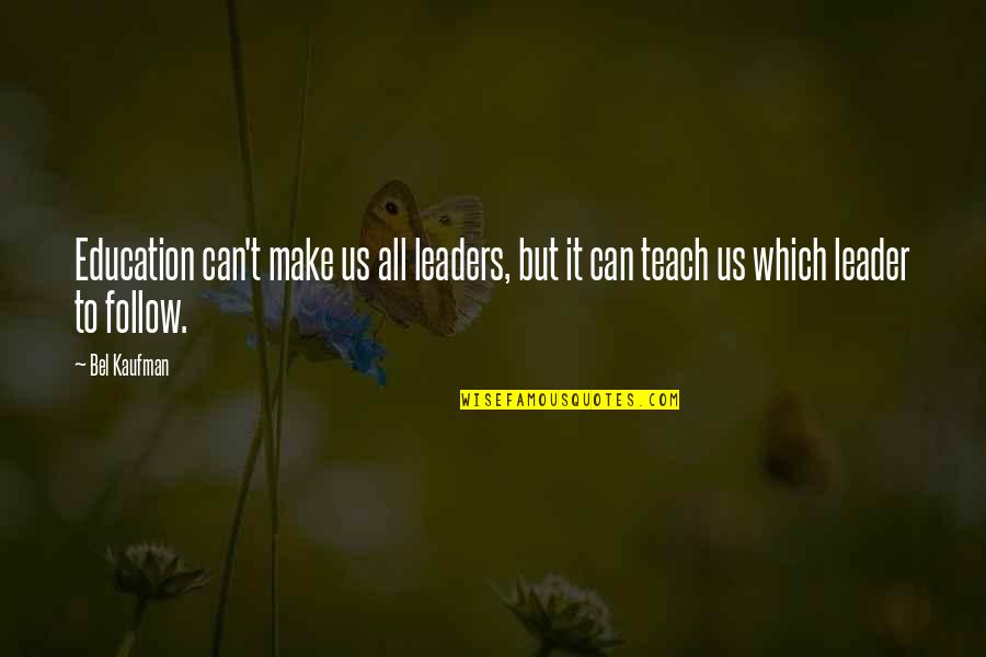 Leader Follow Quotes By Bel Kaufman: Education can't make us all leaders, but it