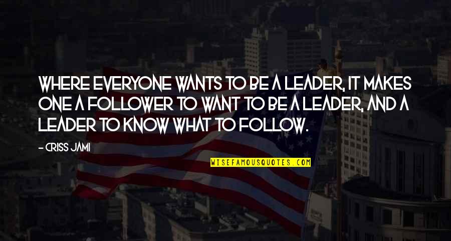 Leader Follow Quotes By Criss Jami: Where everyone wants to be a leader, it