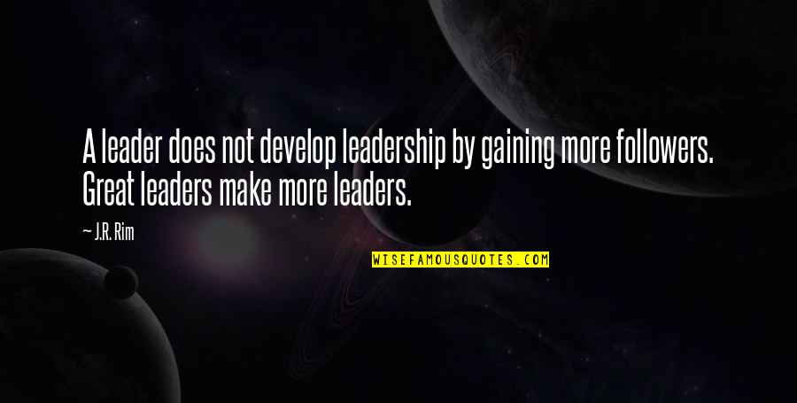 Leader Follow Quotes By J.R. Rim: A leader does not develop leadership by gaining