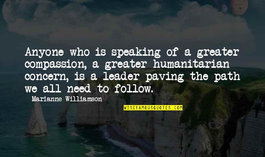 Leader Follow Quotes By Marianne Williamson: Anyone who is speaking of a greater compassion,