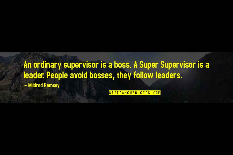 Leader Follow Quotes By Mildred Ramsey: An ordinary supervisor is a boss. A Super Leader Follow Quotes By Mildred Ramsey: An ordinary supervisor is a boss. A Super