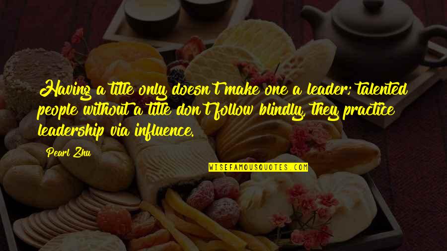 Leader Follow Quotes By Pearl Zhu: Having a title only doesn't make one a
