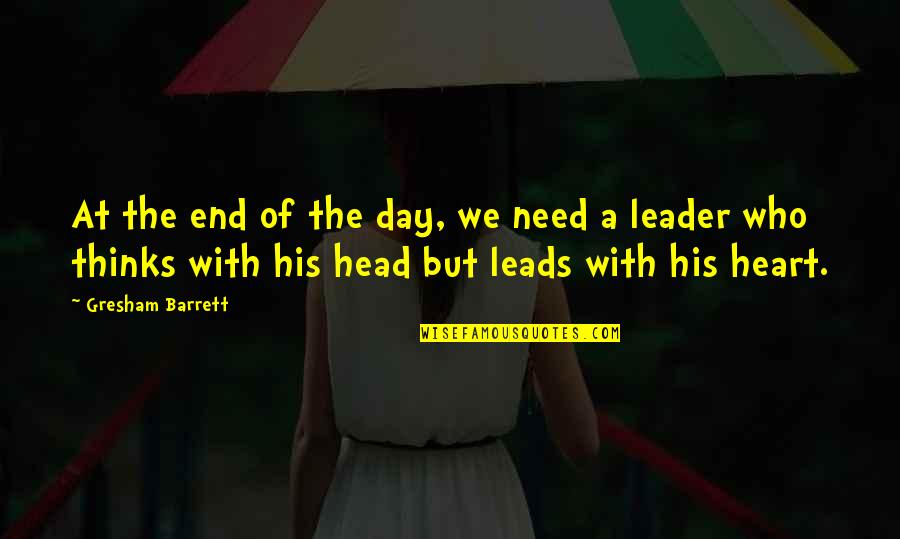 Leader Heart Quotes By Gresham Barrett: At the end of the day, we need Leader Heart Quotes By Gresham Barrett: At the end of the day, we need