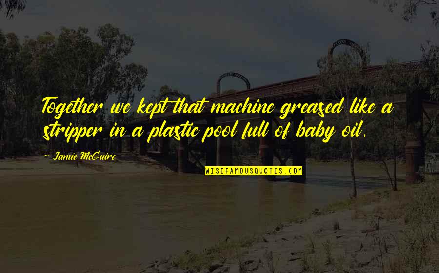 Leader In Crisis Quotes By Jamie McGuire: Together we kept that machine greased like a Leader In Crisis Quotes By Jamie McGuire: Together we kept that machine greased like a