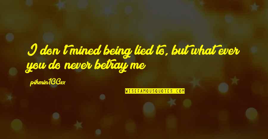 Leader In Me 7 Habits Quotes By Pikmin100xx: I don't mined being lied to, but what