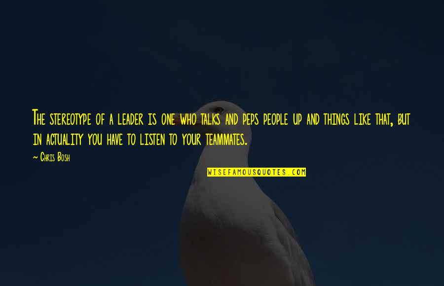 Leader In You Quotes By Chris Bosh: The stereotype of a leader is one who Leader In You Quotes By Chris Bosh: The stereotype of a leader is one who