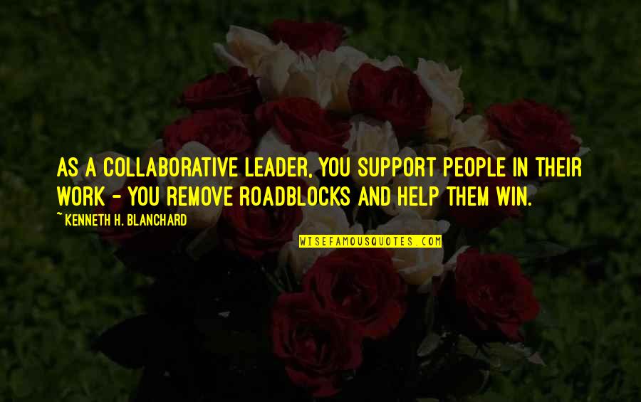 Leader In You Quotes By Kenneth H. Blanchard: As a collaborative leader, you support people in Leader In You Quotes By Kenneth H. Blanchard: As a collaborative leader, you support people in