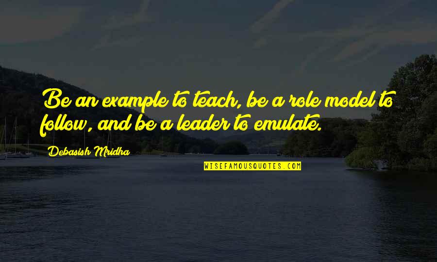 Leader Inspirational Quotes By Debasish Mridha: Be an example to teach, be a role