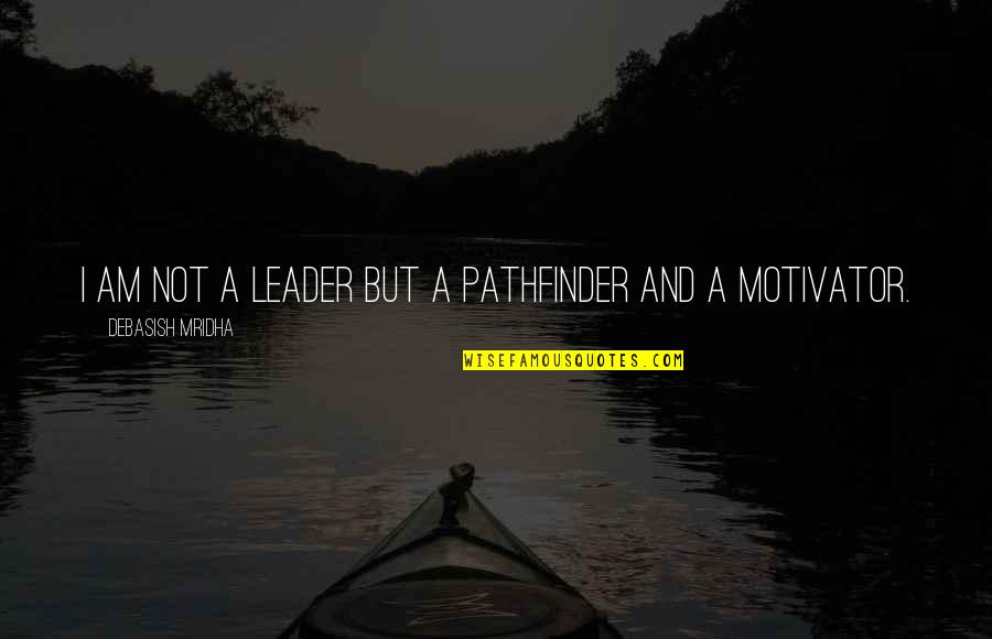 Leader Inspirational Quotes By Debasish Mridha: I am not a leader but a pathfinder