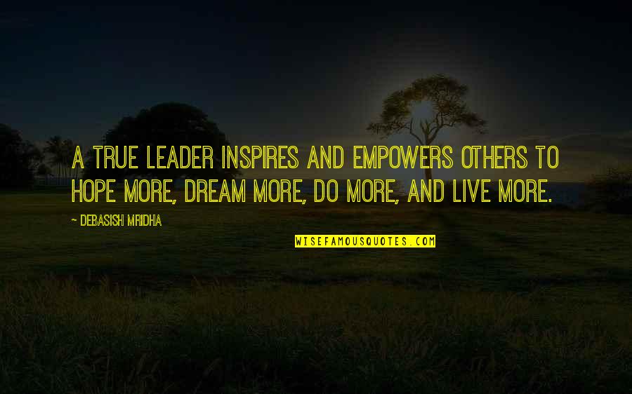 Leader Inspirational Quotes By Debasish Mridha: A true leader inspires and empowers others to