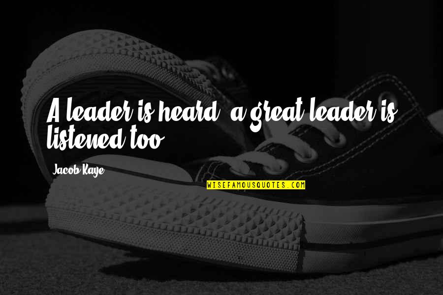 Leader Inspirational Quotes By Jacob Kaye: A leader is heard, a great leader is
