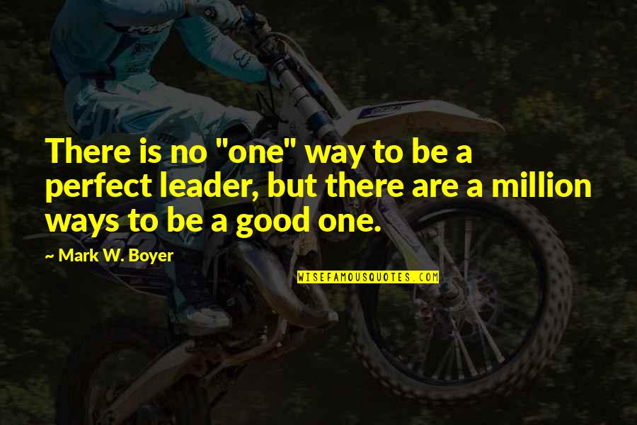 Leader Inspirational Quotes By Mark W. Boyer: There is no "one" way to be a