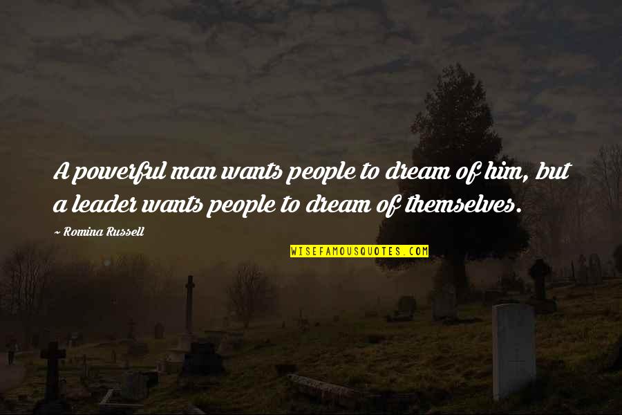 Leader Inspirational Quotes By Romina Russell: A powerful man wants people to dream of
