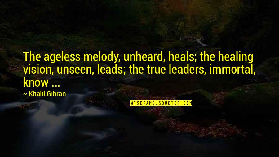 Leader Leads Quotes By Khalil Gibran: The ageless melody, unheard, heals; the healing vision,