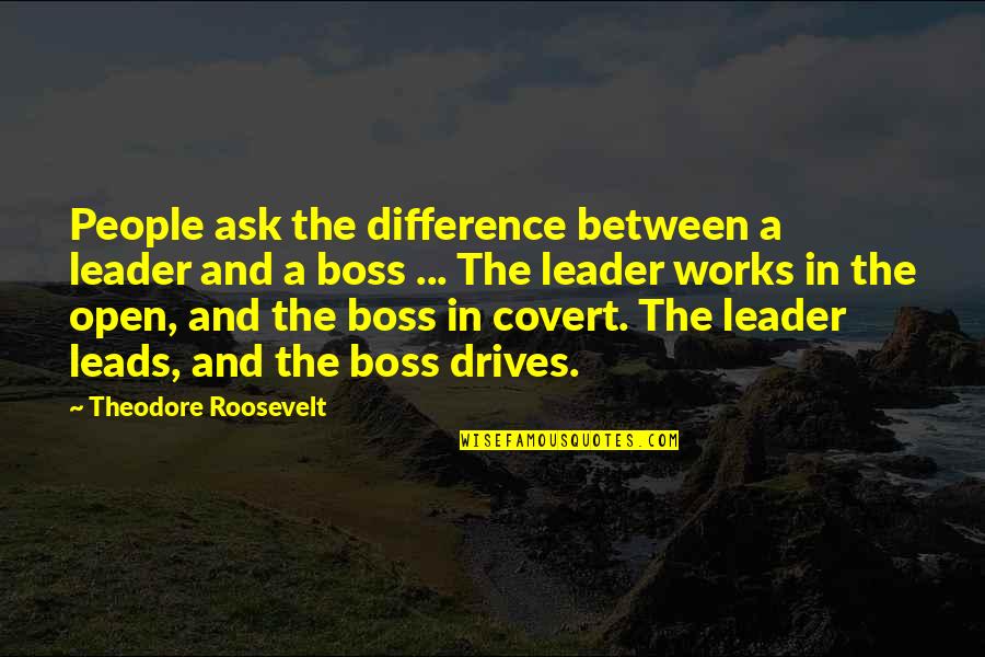 Leader Leads Quotes By Theodore Roosevelt: People ask the difference between a leader and