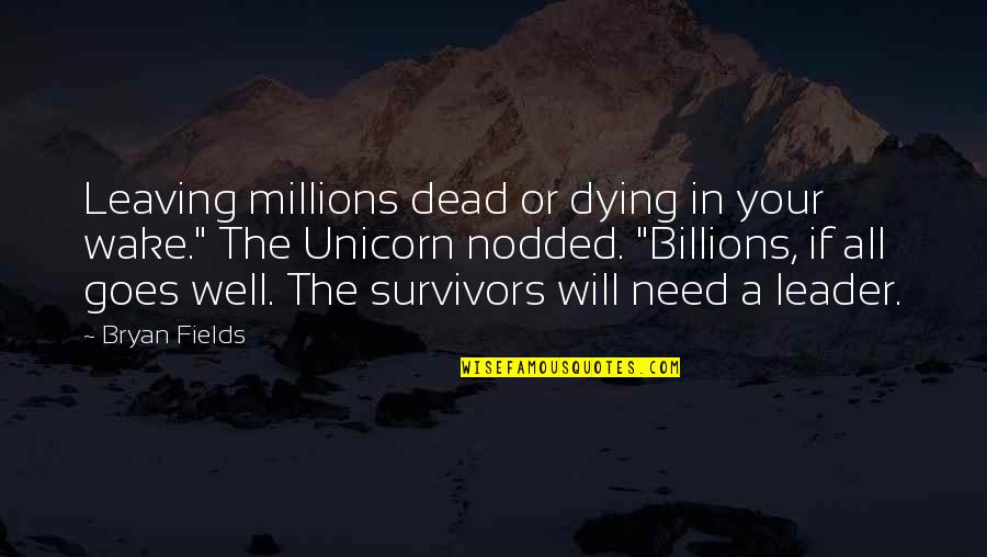 Leader Leaving Quotes By Bryan Fields: Leaving millions dead or dying in your wake." Leader Leaving Quotes By Bryan Fields: Leaving millions dead or dying in your wake."
