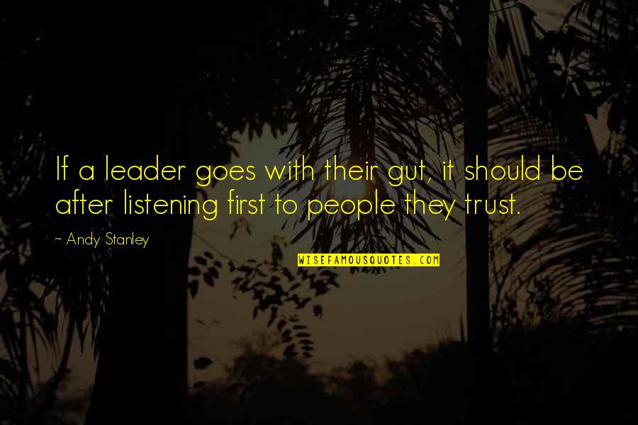 Leader Listening Quotes By Andy Stanley: If a leader goes with their gut, it Leader Listening Quotes By Andy Stanley: If a leader goes with their gut, it