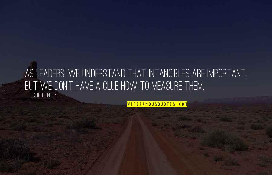 Leader Motivation Quotes By Chip Conley: As leaders, we understand that intangibles are important, Leader Motivation Quotes By Chip Conley: As leaders, we understand that intangibles are important,