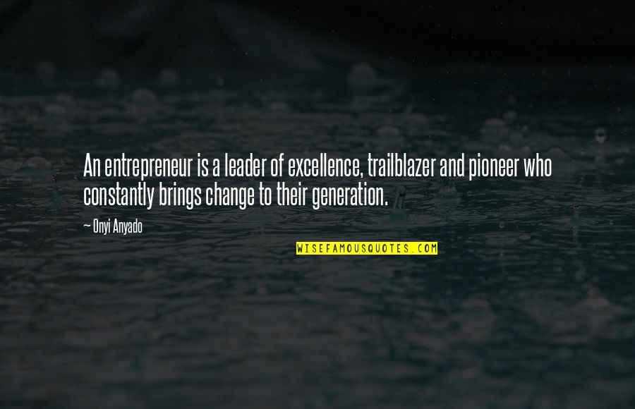 Leader Of Change Quotes By Onyi Anyado: An entrepreneur is a leader of excellence, trailblazer