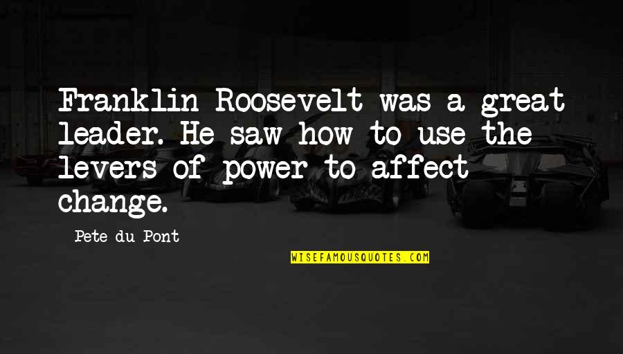 Leader Of Change Quotes By Pete Du Pont: Franklin Roosevelt was a great leader. He saw