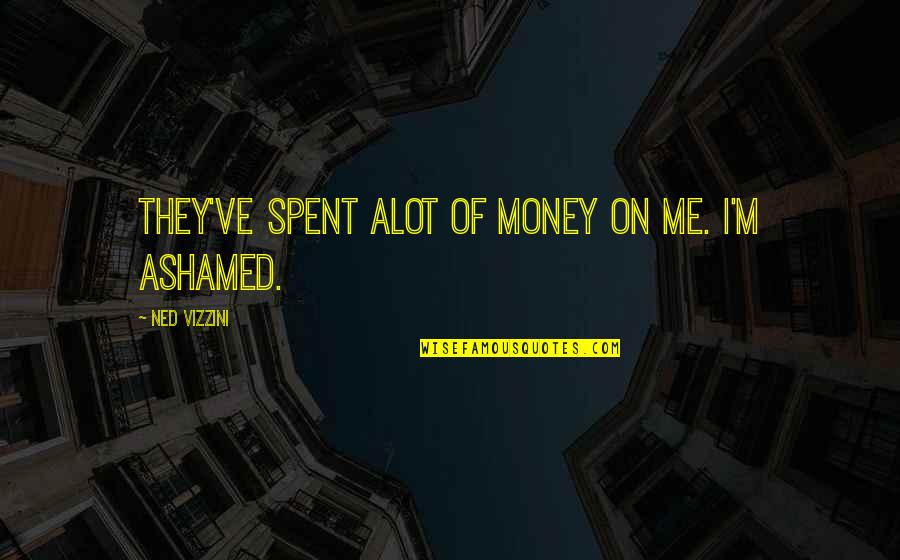 Leader Of The Cleric Guild Quotes By Ned Vizzini: They've spent alot of money on me. I'm Leader Of The Cleric Guild Quotes By Ned Vizzini: They've spent alot of money on me. I'm