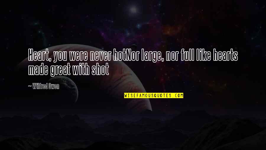 Leader Of The Cleric Guild Quotes By Wilfred Owen: Heart, you were never hotNor large, nor full